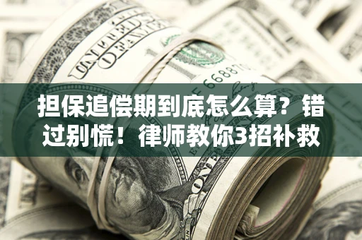 北京担保追偿期到底怎么算？错过别慌！律师教你3招补救