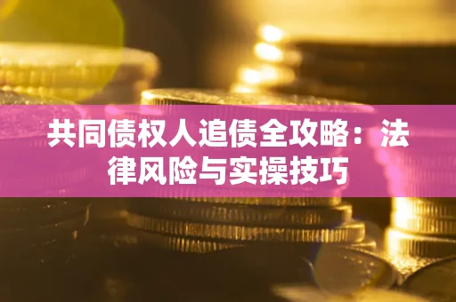 北京共同债权人追债全攻略：法律风险与实操技巧