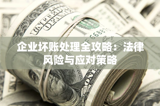 北京企业坏账处理全攻略：法律风险与应对策略
