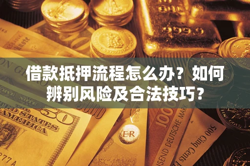北京借款抵押流程怎么办？如何辨别风险及合法技巧？