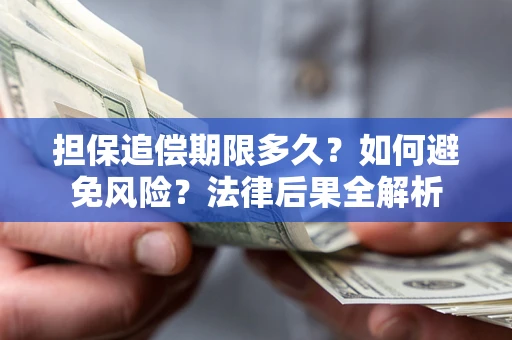 北京担保追偿期限多久？如何避免风险？法律后果全解析