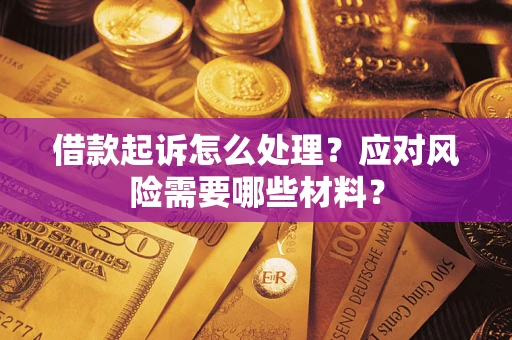 北京借款起诉怎么处理？应对风险需要哪些材料？