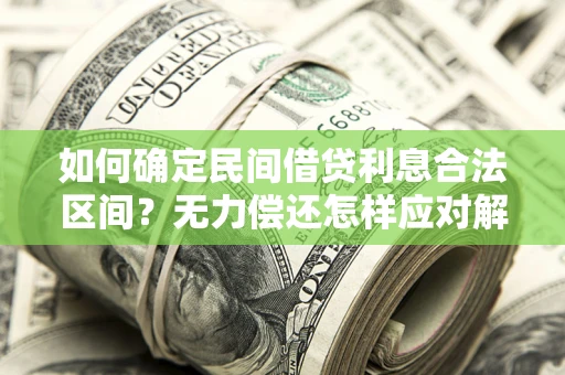 北京如何确定民间借贷利息合法区间？无力偿还怎样应对解决法门？