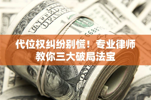 北京代位权纠纷别慌！专业律师教你三大破局法宝