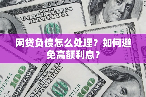 北京网贷负债怎么处理？如何避免高额利息？