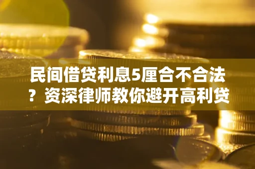 北京民间借贷利息5厘合不合法？资深律师教你避开高利贷陷阱
