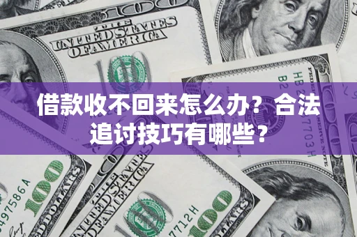 北京借款收不回来怎么办？合法追讨技巧有哪些？