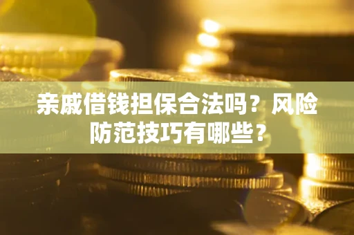 北京亲戚借钱担保合法吗？风险防范技巧有哪些？