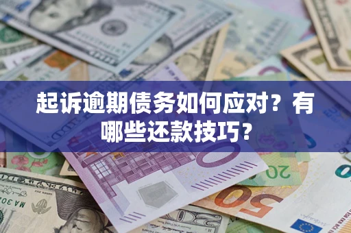 北京起诉逾期债务如何应对？有哪些还款技巧？