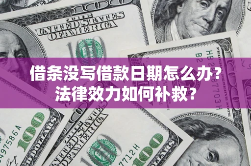 北京借条没写借款日期怎么办?法律效力如何补救? 北京借条没写借款日期怎么办?法律效力如何补救?