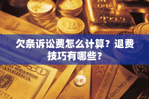 北京欠条诉讼费怎么计算？退费技巧有哪些？