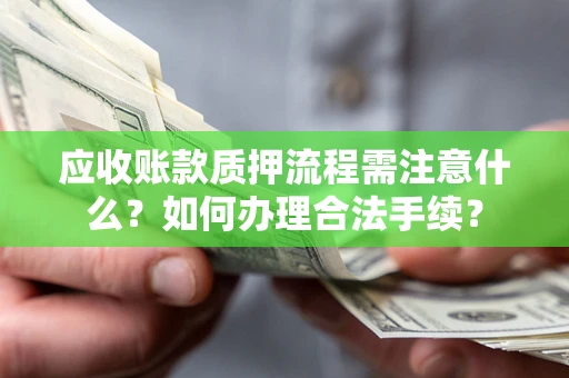 北京应收账款质押流程需注意什么？如何办理合法手续？