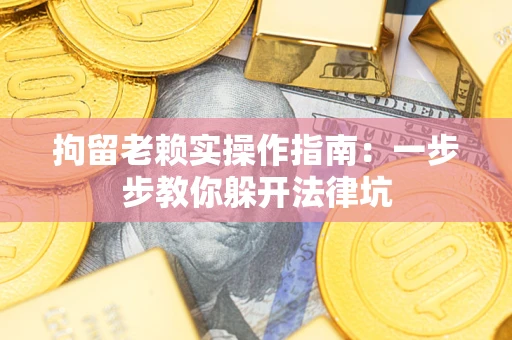 北京拘留老赖实操作指南：一步步教你躲开法律坑