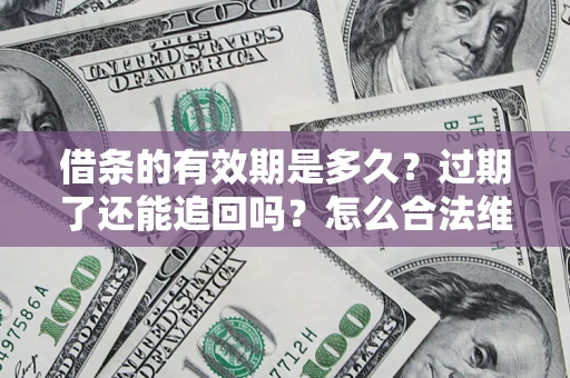 北京借条的有效期是多久？过期了还能追回吗？怎么合法维权？