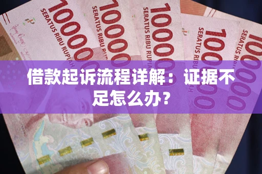 北京借款起诉流程详解：证据不足怎么办？