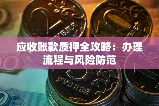 北京应收账款质押全攻略：办理流程与风险防范