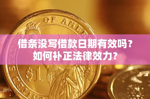 北京借条没写借款日期有效吗？如何补正法律效力？
