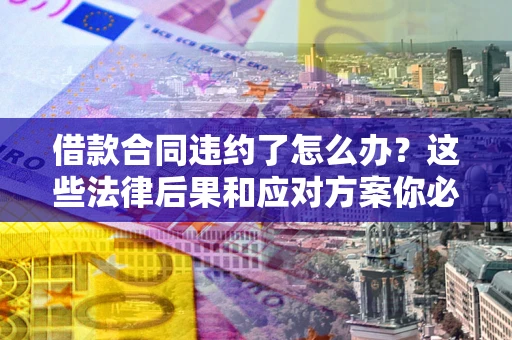 北京借款合同违约了怎么办？这些法律后果和应对方案你必须知道