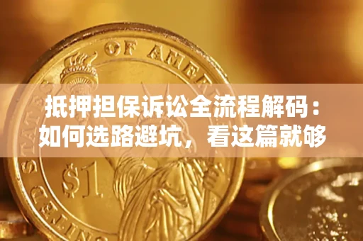 北京抵押担保诉讼全流程解码：如何选路避坑，看这篇就够了