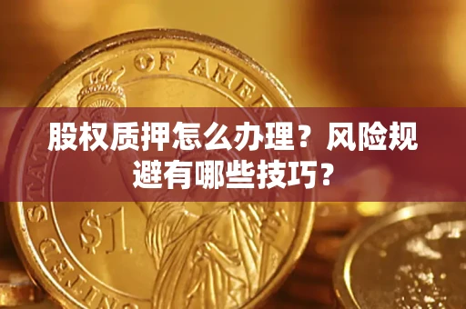北京股权质押怎么办理？风险规避有哪些技巧？