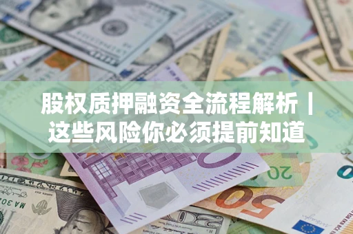 北京股权质押融资全流程解析｜这些风险你必须提前知道