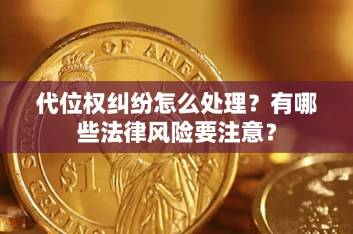 北京代位权纠纷怎么处理？有哪些法律风险要注意？