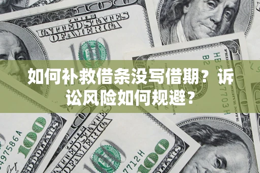北京如何补救借条没写借期？诉讼风险如何规避？