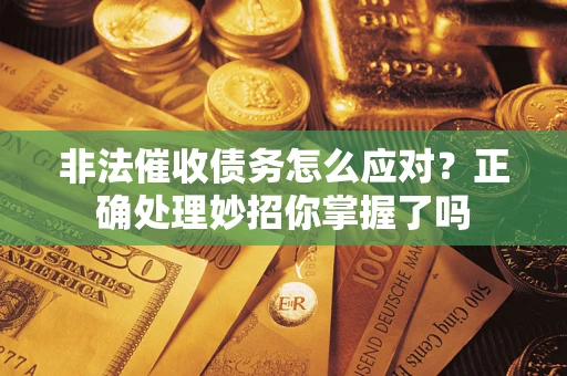 北京非法催收债务怎么应对？正确处理妙招你掌握了吗