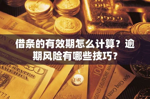 北京借条的有效期怎么计算？逾期风险有哪些技巧？
