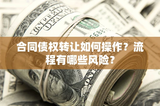 北京合同债权转让如何操作？流程有哪些风险？