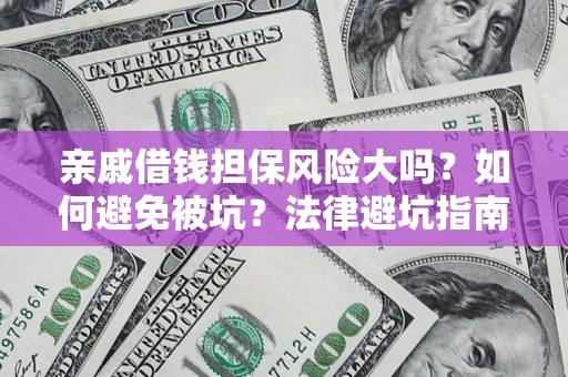 北京亲戚借钱担保风险大吗？如何避免被坑？法律避坑指南