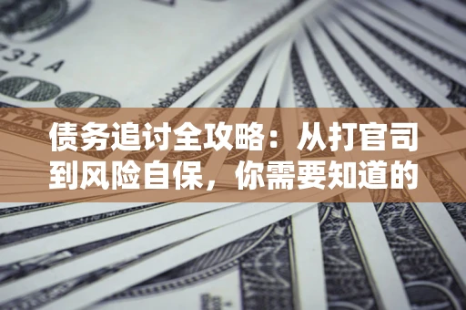 北京债务追讨全攻略：从打官司到风险自保，你需要知道的法律智慧