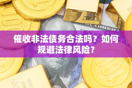 北京催收非法债务合法吗？如何规避法律风险？