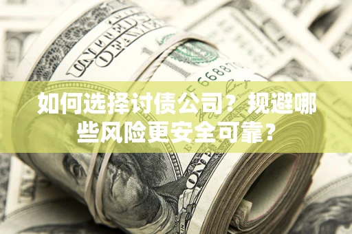 北京如何选择讨债公司？规避哪些风险更安全可靠？