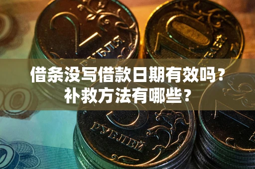 北京借条没写借款日期有效吗?补救方法有哪些? 北京借条没写借款日期有效吗?补救方法有哪些?