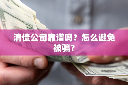北京清债公司靠谱吗？怎么避免被骗？
