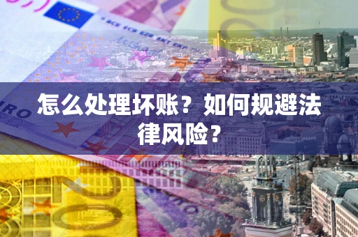 北京怎么处理坏账？如何规避法律风险？