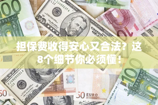 北京担保费收得安心又合法？这8个细节你必须懂！
