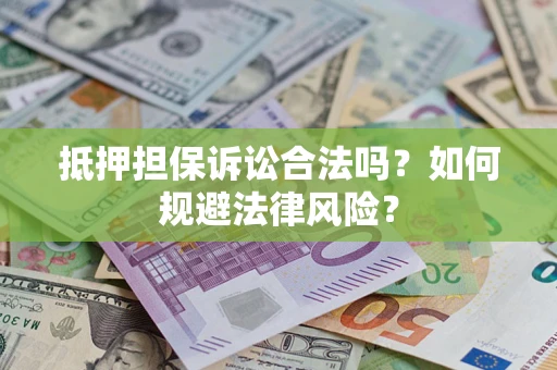 北京抵押担保诉讼合法吗？如何规避法律风险？
