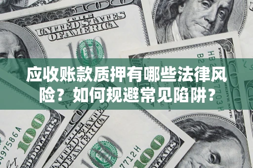 北京应收账款质押有哪些法律风险？如何规避常见陷阱？