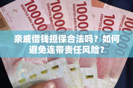 北京亲戚借钱担保合法吗？如何避免连带责任风险？