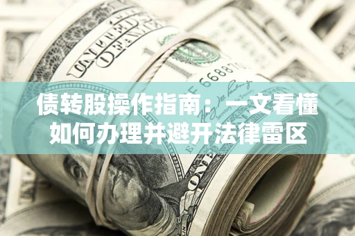 北京债转股操作指南：一文看懂如何办理并避开法律雷区
