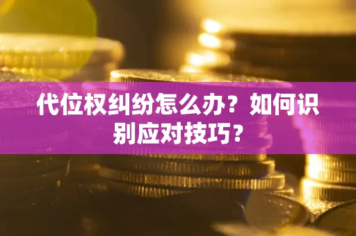 北京代位权纠纷怎么办？如何识别应对技巧？