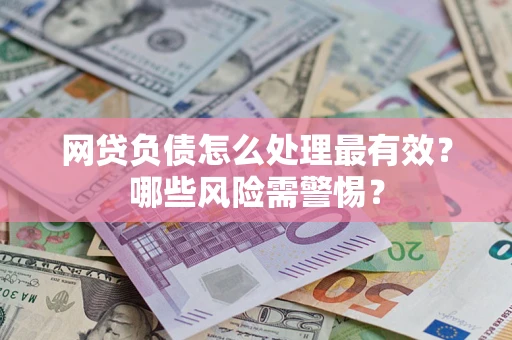 北京网贷负债怎么处理最有效？哪些风险需警惕？