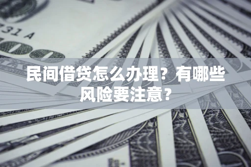 北京民间借贷怎么办理？有哪些风险要注意？