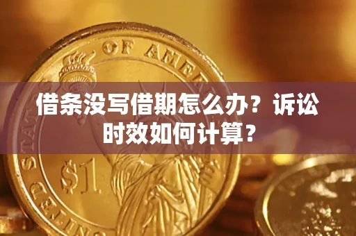 北京借条没写借期怎么办？诉讼时效如何计算？