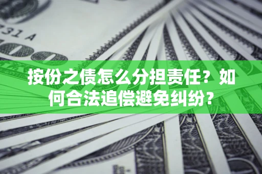 北京按份之债怎么分担责任？如何合法追偿避免纠纷？