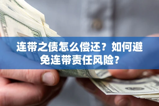 北京连带之债怎么偿还？如何避免连带责任风险？