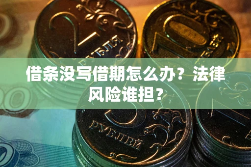 北京借条没写借期怎么办？法律风险谁担？